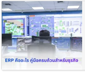 ERP คืออะไร คู่มือครบถ้วนสำหรับธุรกิจ - ความหมาย องค์ประกอบ โปรแกรมยอดนิยม และการเลือกใช้